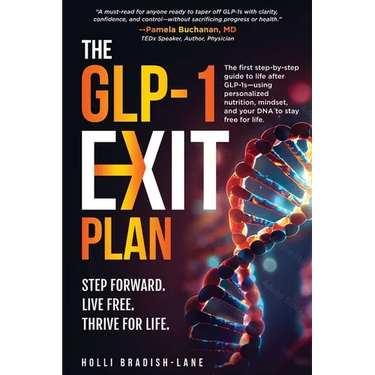 The GLP-1 Exit Plan: The first step-by-step guide to life after GLP-1s-using personalized nutrition, mindset, and your DNA to stay free for life.