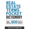 Real Estate Terms Pocket Dictionary: A Quick Reference Guide To Over 500 Of The Most Important Real Estate Terms