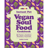 Instant Pot Vegan Soul Food Cookbook: 85 Faster, Healthier Southern Favorites