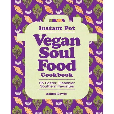 Instant Pot Vegan Soul Food Cookbook: 85 Faster, Healthier Southern Favorites