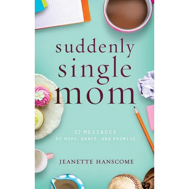 Suddenly Single Mom: 52 Messages of Hope, Grace, and Promise