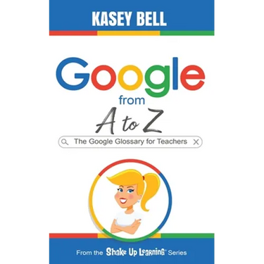 Google from A to Z: The Google Glossary for Teachers