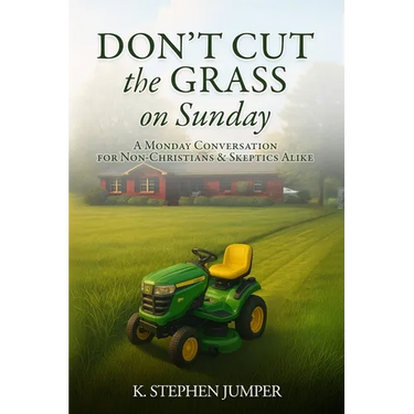 Don't Cut the Grass On Sunday: A Monday Conversation for Non-Christians & Skeptics Alike
