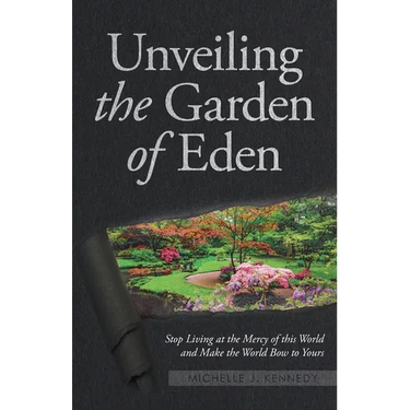 Unveiling the Garden of Eden: Stop Living at the Mercy of this World and Make the World Bow to Yours
