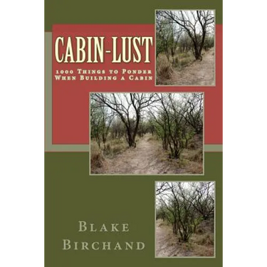 Cabin-Lust 1000 Things to Ponder When Building a Cabin
