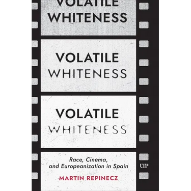 Volatile Whiteness: Race, Cinema, and Europeanization in Spain