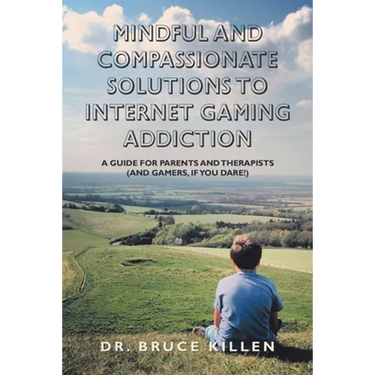 Mindful and Compassionate Solutions to Internet Gaming Addiction: A Guide for Parents and Therapists (And Gamers, If You Dare!)