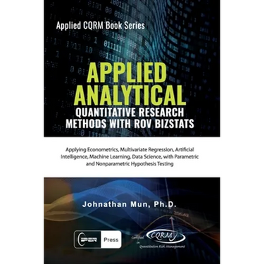 Applied Analytics - Quantitative Research Methods: Applying Monte Carlo Risk Simulation, Strategic Real Options, Stochastic Forecasting, Portfolio Opt