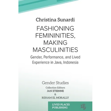 Fashioning Femininities, Making Masculinities: Gender, Performance, and Lived Experience in Java, Indonesia