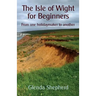 The Isle of Wight for Beginners: From one holidaymaker to another