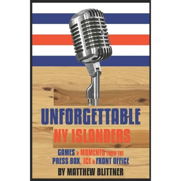 Unforgettable NY Islanders: Games & Moments from the Press Box, Ice & Front Office