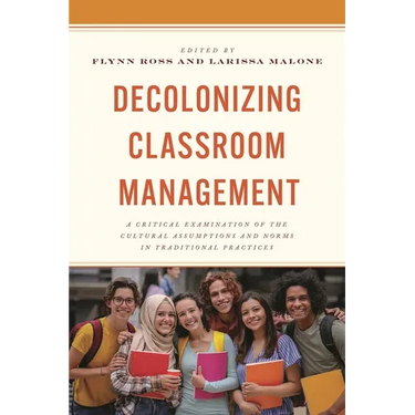 Decolonizing Classroom Management: A Critical Examination of the Cultural Assumptions and Norms in Traditional Practices