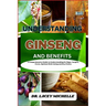 Understanding Ginseng and Benefits: A Comprehensive Guide to Understanding Its Major Targets, Focus, Optimal Well-being and Key Points