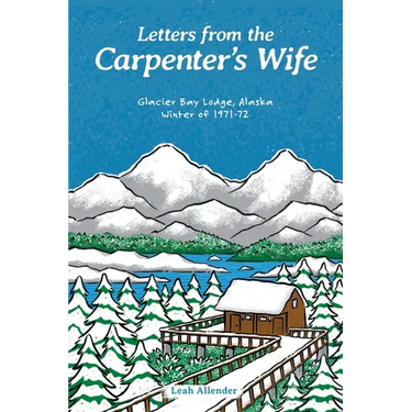 Letters from the Carpenter's Wife: Glacier Bay Lodge, Alaska Winter of 1971-72
