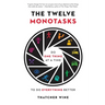 The Twelve Monotasks: Do One Thing at a Time to Do Everything Better