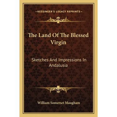 The Land Of The Blessed Virgin: Sketches And Impressions In Andalusia