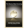 The Book of Not Knowing: Exploring the True Nature of Self, Mind, and Consciousness