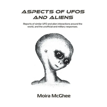 Aspects of UFOs and Aliens: Reports of similar UFO and alien interactions around the world, and the unofficial and military responses
