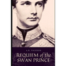 Requiem of the Swan Prince: King Ludwig II of Bavaria (Surreal Dark Fantasy)