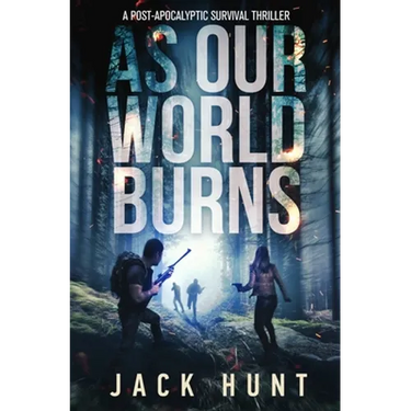 As Our World Burns: A Post-Apocalyptic Survival Thriller