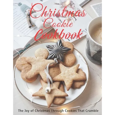 Christmas Cookie Cookbook: The Joy of Christmas Through Cookies That Crumble