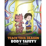 Teach Your Dragon Body Safety: A Story About Personal Boundaries, Appropriate and Inappropriate Touching