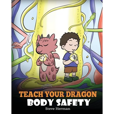 Teach Your Dragon Body Safety: A Story About Personal Boundaries, Appropriate and Inappropriate Touching