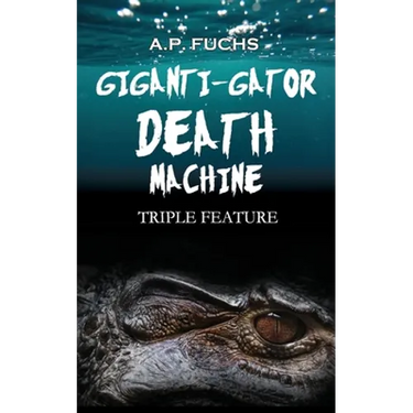 Giganti-gator Death Machine: Triple Feature: Three Novellas of Cryptid Horror
