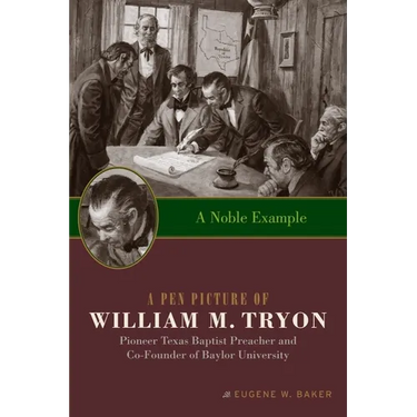 A Noble Example: A Pen Picture of William M. Tryon, Pioneer Texas Baptist Preacher and Co-Founder of Baylor University