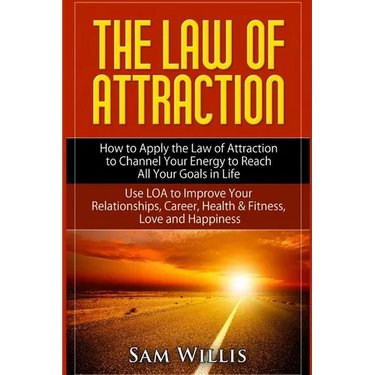 The Law of Attraction: How to Apply the Law of Attraction to Channel Your Energy to Reach All Your Goals in Life: Use LOA to Improve Your Relationship
