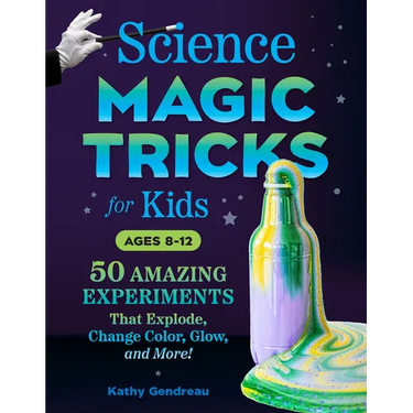 Science Magic Tricks for Kids: 50 Amazing Experiments That Explode, Change Color, Glow, and More!