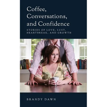 Coffee, Conversations, and Confidence: Stories of Love, Lust, Heartbreak, and Growth