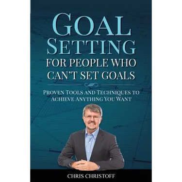 Goal Setting For People Who Can't Set Goals: Proven Tools and Techniques to Achieve Anything You Want