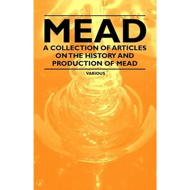 Mead - A Collection of Articles on the History and Production of Mead