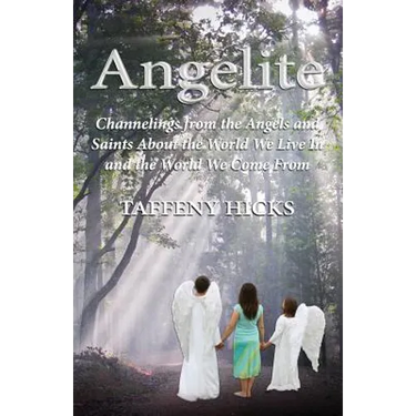 Angelite: Channelings from the Angels and Saints About the World We Live In and the World We Come From