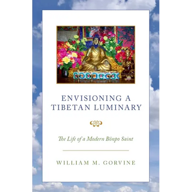 Envisioning a Tibetan Luminary: The Life of a Modern Bönpo Saint