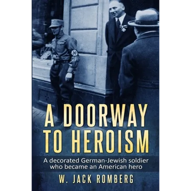 A Doorway to Heroism: A decorated German-Jewish Soldier who became an American Hero