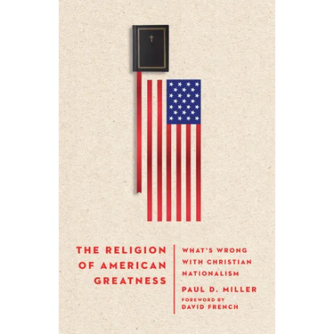 The Religion of American Greatness: What's Wrong with Christian Nationalism
