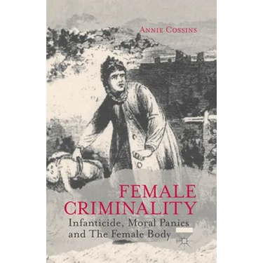 Female Criminality: Infanticide, Moral Panics and the Female Body