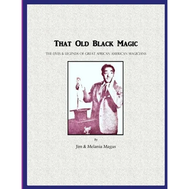 That Old Black Magic: The Lives & Legends of Great African American Magicians
