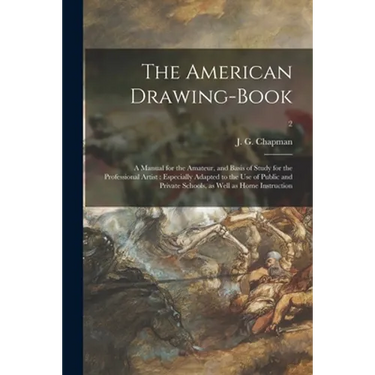 The American Drawing-book: a Manual for the Amateur, and Basis of Study for the Professional Artist: Especially Adapted to the Use of Public and