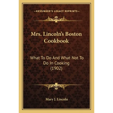 Mrs. Lincoln's Boston Cookbook: What to Do and What Not to Do in Cooking (1902)