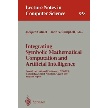 Integrating Symbolic Mathematical Computation and Artificial Intelligence: Second International Conference, Aismc-2, Cambridge, United Kingdom, August