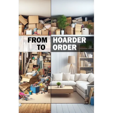 From Hoarder to Order: Decluttering Your Mind and Environment. From Disorder to Order