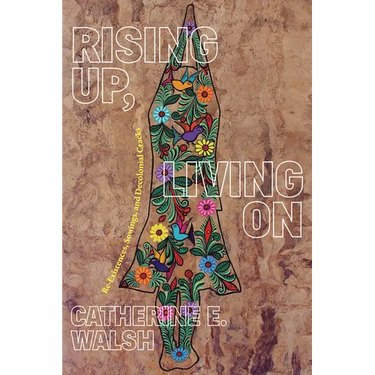 Rising Up, Living on: Re-Existences, Sowings, and Decolonial Cracks