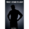 What I Stand To Lose