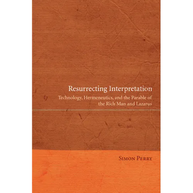 Resurrecting Interpretation: Technology, Hermeneutics, and the Parable of the Rich Man and Lazarus