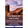 The Book of the Farm: Detailing the Labours of the Farmer, Farm-Steward, Ploughman, Shepherd, Hedger, Farm-Labourer, Field-Worker, and Cattle-Man
