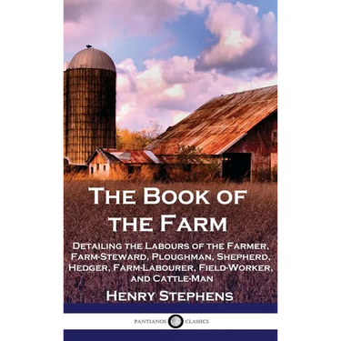 The Book of the Farm: Detailing the Labours of the Farmer, Farm-Steward, Ploughman, Shepherd, Hedger, Farm-Labourer, Field-Worker, and Cattle-Man
