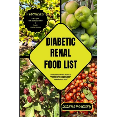 Diabetic Renal Food List: The Ultimate Guide to Providing a Roadmap for Diabetic-Renal Patients to Embrace a Delicious, Purposeful Diet that Fue
